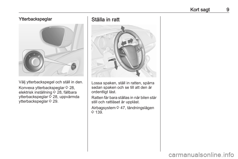 OPEL MERIVA 2016  Instruktionsbok Kort sagt9Ytterbackspeglar
Välj ytterbackspegel och ställ in den.
Konvexa ytterbackspeglar  3 28,
elektrisk inställning  3 28, fällbara
ytterbackspeglar  3 28, uppvärmda
ytterbackspeglar  3 29.
S