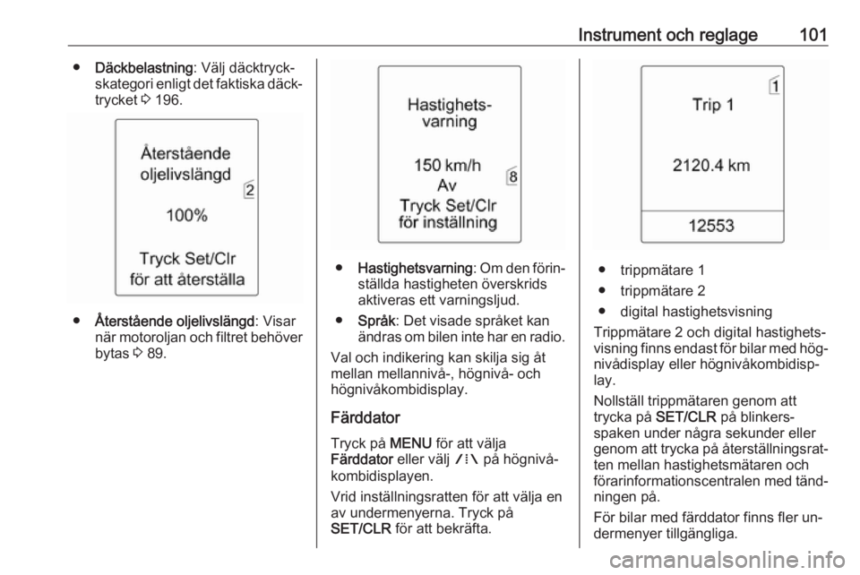 OPEL MERIVA 2016  Instruktionsbok Instrument och reglage101●Däckbelastning : Välj däcktryck‐
skategori enligt det faktiska däck‐
trycket  3 196.
● Återstående oljelivslängd : Visar
när motoroljan och filtret behöver
b