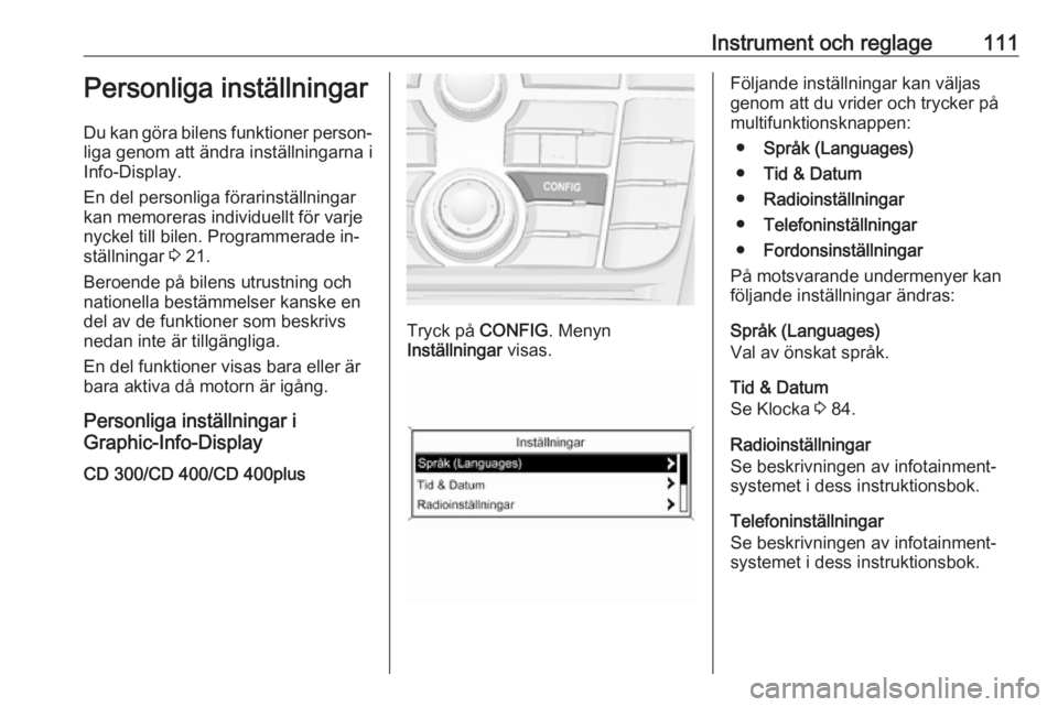 OPEL MERIVA 2016  Instruktionsbok Instrument och reglage111Personliga inställningar
Du kan göra bilens funktioner person‐
liga genom att ändra inställningarna i
Info-Display.
En del personliga förarinställningar
kan memoreras 