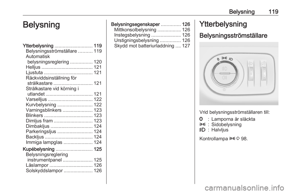 OPEL MERIVA 2016  Instruktionsbok Belysning119BelysningYtterbelysning............................ 119
Belysningsströmställare ..........119
Automatisk belysningsreglering ................120
Helljus .................................