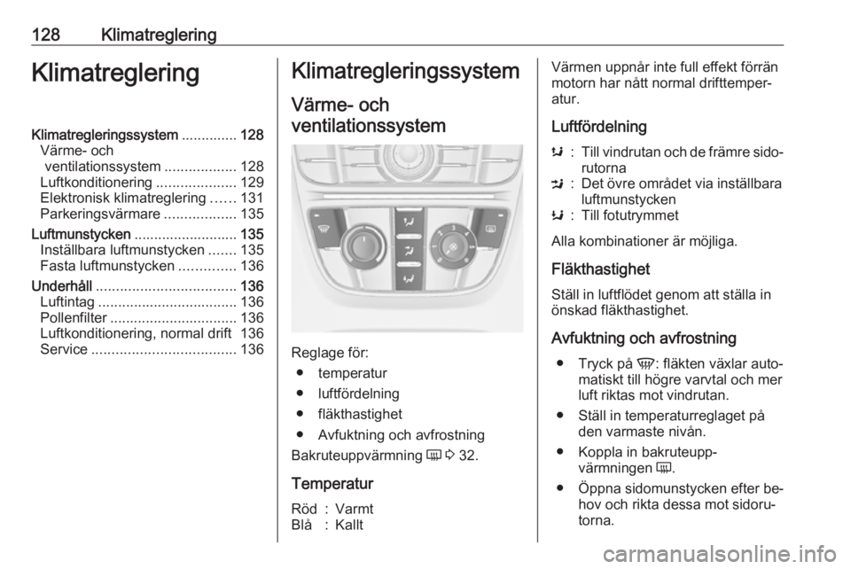 OPEL MERIVA 2016 Instruktionsbok 128KlimatregleringKlimatregleringKlimatregleringssystem..............128
Värme- och ventilationssystem ..................128
Luftkonditionering ....................129
Elektronisk klimatreglering ... OPEL MERIVA 2016 Instruktionsbok 128KlimatregleringKlimatregleringKlimatregleringssystem..............128
Värme- och ventilationssystem ..................128
Luftkonditionering ....................129
Elektronisk klimatreglering ...