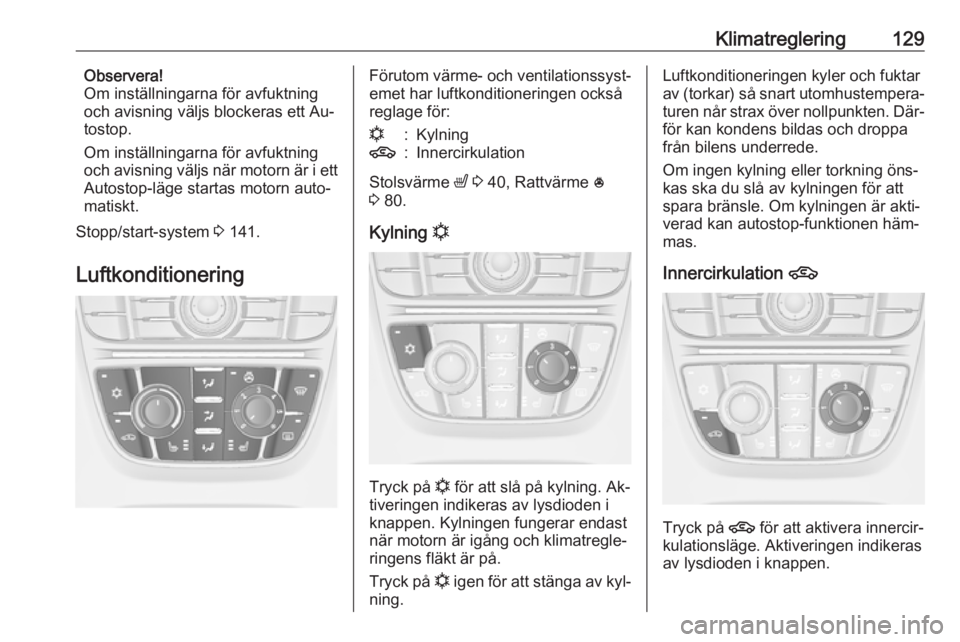 OPEL MERIVA 2016  Instruktionsbok Klimatreglering129Observera!
Om inställningarna för avfuktning
och avisning väljs blockeras ett Au‐
tostop.
Om inställningarna för avfuktning
och avisning väljs när motorn är i ett
Autostop-