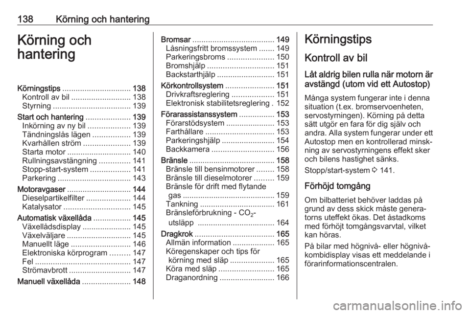 OPEL MERIVA 2016  Instruktionsbok 138Körning och hanteringKörning och
hanteringKörningstips ............................... 138
Kontroll av bil ........................... 138
Styrning ................................... 139
Start 