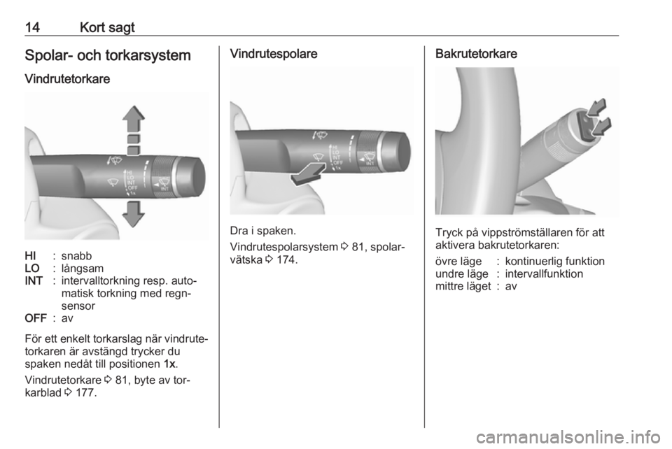OPEL MERIVA 2016  Instruktionsbok 14Kort sagtSpolar- och torkarsystemVindrutetorkareHI:snabbLO:långsamINT:intervalltorkning resp. auto‐
matisk torkning med regn‐
sensorOFF:av
För ett enkelt torkarslag när vindrute‐
torkaren �