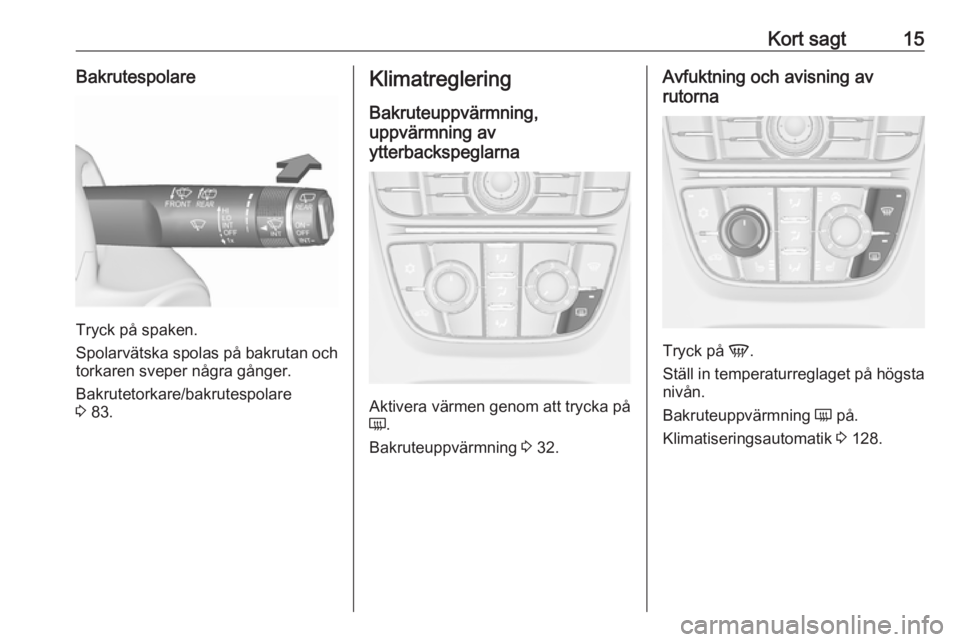 OPEL MERIVA 2016  Instruktionsbok Kort sagt15Bakrutespolare
Tryck på spaken.
Spolarvätska spolas på bakrutan och
torkaren sveper några gånger.
Bakrutetorkare/bakrutespolare
3  83.
Klimatreglering
Bakruteuppvärmning,
uppvärmning