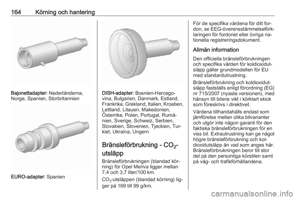 OPEL MERIVA 2016 Instruktionsbok 164Körning och hantering
Bajonettadapter: Nederländerna,
Norge, Spanien, Storbritannien
EURO-adapter: Spanien
DISH-adapter: Bosnien-Hercego‐
vina, Bulgarien, Danmark, Estland,
Frankrike, Grekland OPEL MERIVA 2016 Instruktionsbok 164Körning och hantering
Bajonettadapter: Nederländerna,
Norge, Spanien, Storbritannien
EURO-adapter: Spanien
DISH-adapter: Bosnien-Hercego‐
vina, Bulgarien, Danmark, Estland,
Frankrike, Grekland