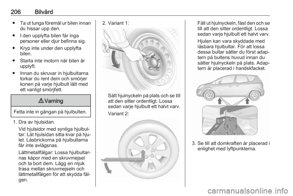 OPEL MERIVA 2016 Instruktionsbok 206Bilvård●Ta ut tunga föremål ur bilen innan
du hissar upp den.
● I den upplyfta bilen får inga personer eller djur befinna sig.
● Kryp inte under den upplyfta bilen.
● Starta inte motorn OPEL MERIVA 2016 Instruktionsbok 206Bilvård●Ta ut tunga föremål ur bilen innan
du hissar upp den.
● I den upplyfta bilen får inga personer eller djur befinna sig.
● Kryp inte under den upplyfta bilen.
● Starta inte motorn
