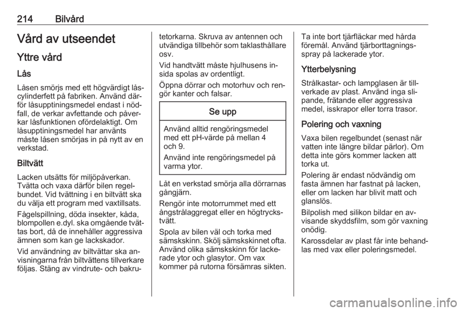 OPEL MERIVA 2016  Instruktionsbok 214BilvårdVård av utseendet
Yttre vård
Lås Låsen smörjs med ett högvärdigt lås‐ cylinderfett på fabriken. Använd där‐
för låsupptiningsmedel endast i nöd‐
fall, de verkar avfettan