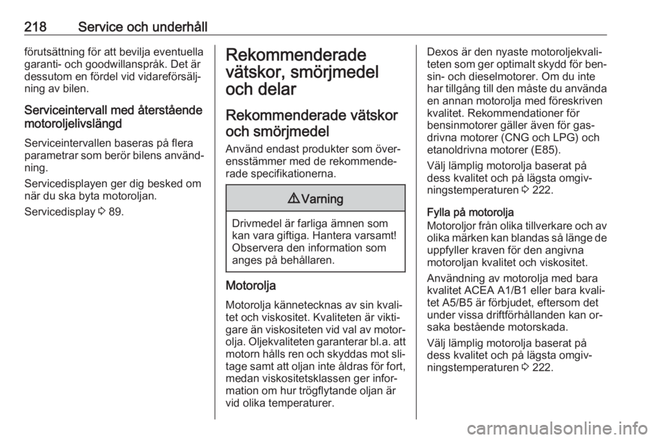 OPEL MERIVA 2016  Instruktionsbok 218Service och underhållförutsättning för att bevilja eventuellagaranti- och goodwillanspråk. Det är
dessutom en fördel vid vidareförsälj‐
ning av bilen.
Serviceintervall med återstående
