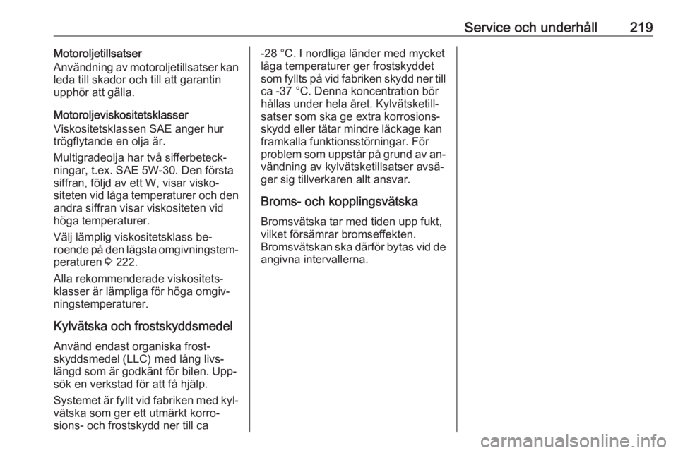 OPEL MERIVA 2016  Instruktionsbok Service och underhåll219Motoroljetillsatser
Användning av motoroljetillsatser kan
leda till skador och till att garantin
upphör att gälla.
Motoroljeviskositetsklasser
Viskositetsklassen SAE anger 