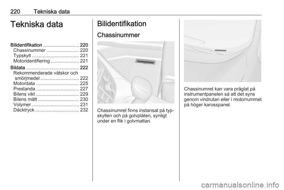 OPEL MERIVA 2016  Instruktionsbok 220Tekniska dataTekniska dataBilidentifikation........................... 220
Chassinummer ........................ 220
Typskylt ................................... 221
Motoridentifiering ............