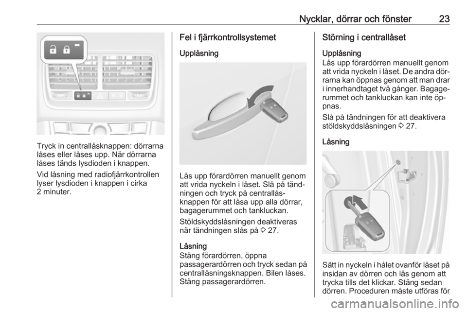 OPEL MERIVA 2016  Instruktionsbok Nycklar, dörrar och fönster23
Tryck in centrallåsknappen: dörrarna
låses eller låses upp. När dörrarna
låses tänds lysdioden i knappen.
Vid låsning med radiofjärrkontrollen lyser lysdioden