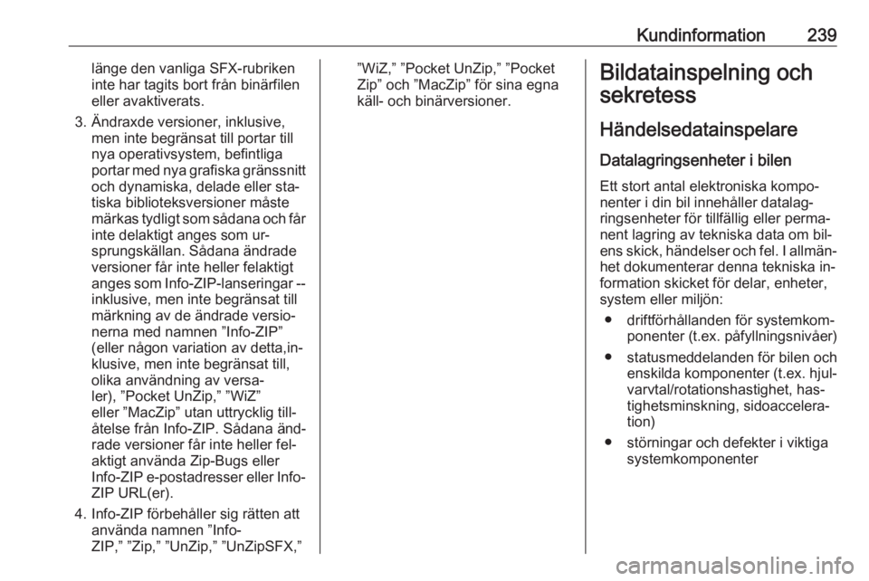 OPEL MERIVA 2016  Instruktionsbok Kundinformation239länge den vanliga SFX-rubriken
inte har tagits bort från binärfilen
eller avaktiverats.
3. Ändraxde versioner, inklusive, men inte begränsat till portar till
nya operativsystem,