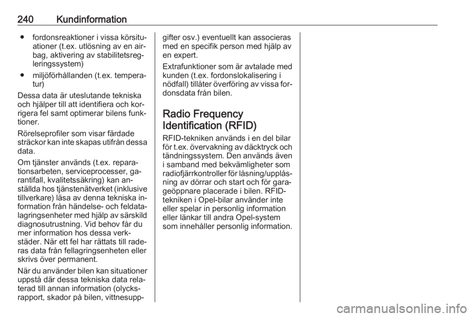 OPEL MERIVA 2016  Instruktionsbok 240Kundinformation● fordonsreaktioner i vissa körsitu‐ationer (t.ex. utlösning av en air‐
bag, aktivering av stabilitetsreg‐ leringssystem)
● miljöförhållanden (t.ex. tempera‐ tur)
De