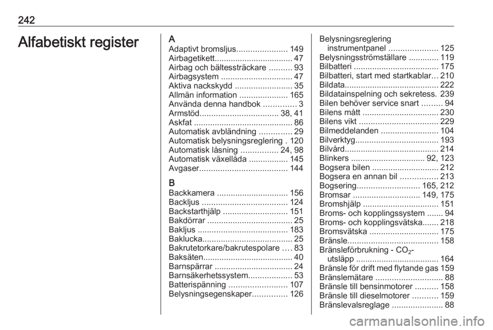 OPEL MERIVA 2016  Instruktionsbok 242Alfabetiskt registerAAdaptivt bromsljus ......................149
Airbagetikett.................................. 47 Airbag och bältessträckare  ..........93
Airbagsystem  .......................