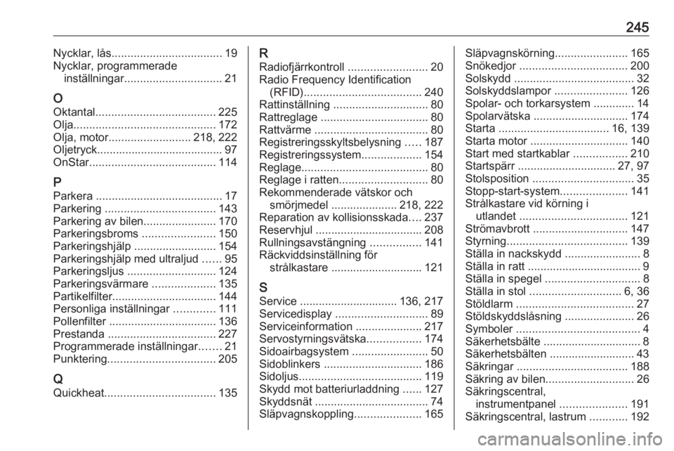 OPEL MERIVA 2016  Instruktionsbok 245Nycklar, lås................................... 19
Nycklar, programmerade inställningar ............................... 21
O Oktantal ...................................... 225
Olja .............