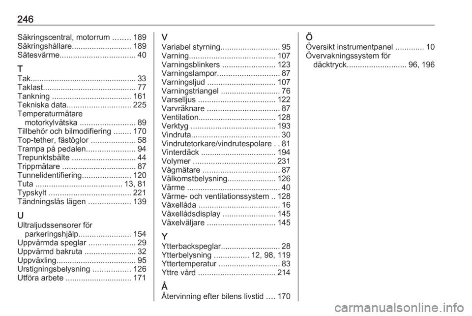 OPEL MERIVA 2016  Instruktionsbok 246Säkringscentral, motorrum ........189
Säkringshållare ........................... 189
Sätesvärme .................................. 40
T
Tak................................................ 33
