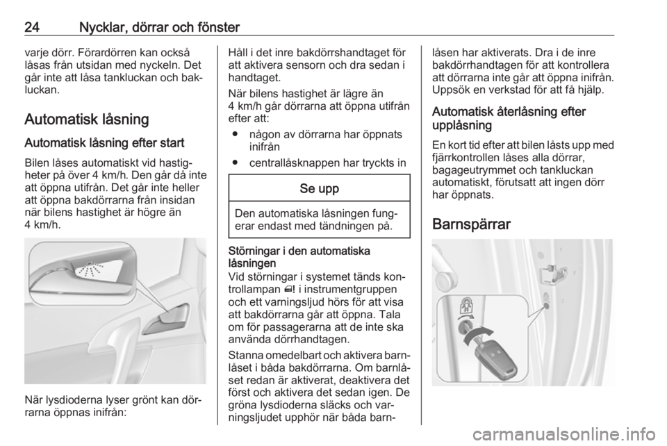 OPEL MERIVA 2016  Instruktionsbok 24Nycklar, dörrar och fönstervarje dörr. Förardörren kan ocksålåsas från utsidan med nyckeln. Det
går inte att låsa tankluckan och bak‐
luckan.
Automatisk låsning Automatisk låsning efte