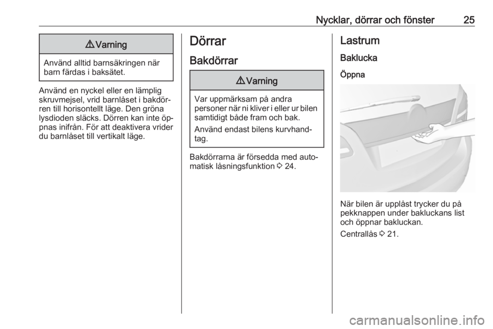 OPEL MERIVA 2016  Instruktionsbok Nycklar, dörrar och fönster259Varning
Använd alltid barnsäkringen när
barn färdas i baksätet.
Använd en nyckel eller en lämplig
skruvmejsel, vrid barnlåset i bakdör‐
ren till horisontellt