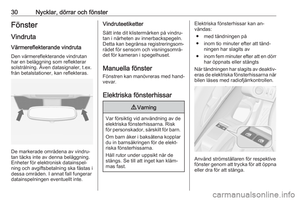 OPEL MERIVA 2016  Instruktionsbok 30Nycklar, dörrar och fönsterFönsterVindruta
Värmereflekterande vindruta
Den värmereflekterande vindrutan
har en beläggning som reflekterar
solstrålning. Även datasignaler, t.ex.
från betalst
