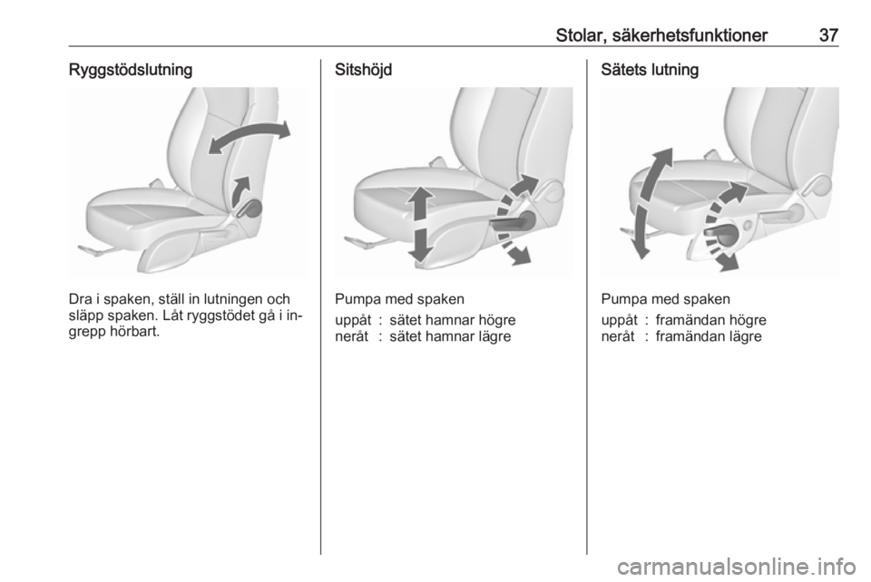 OPEL MERIVA 2016  Instruktionsbok Stolar, säkerhetsfunktioner37Ryggstödslutning
Dra i spaken, ställ in lutningen och
släpp spaken. Låt ryggstödet gå i in‐ grepp hörbart.
Sitshöjd
Pumpa med spaken
uppåt:sätet hamnar högre