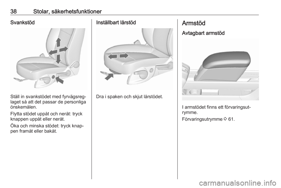 OPEL MERIVA 2016  Instruktionsbok 38Stolar, säkerhetsfunktionerSvankstöd
Ställ in svankstödet med fyrvägsreg‐
laget så att det passar de personliga
önskemålen.
Flytta stödet uppåt och neråt: tryck
knappen uppåt eller ner