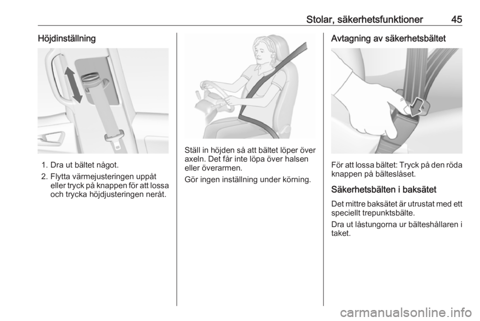 OPEL MERIVA 2016  Instruktionsbok Stolar, säkerhetsfunktioner45Höjdinställning
1. Dra ut bältet något.
2. Flytta värmejusteringen uppåt eller tryck på knappen för att lossaoch trycka höjdjusteringen neråt.
Ställ in höjden