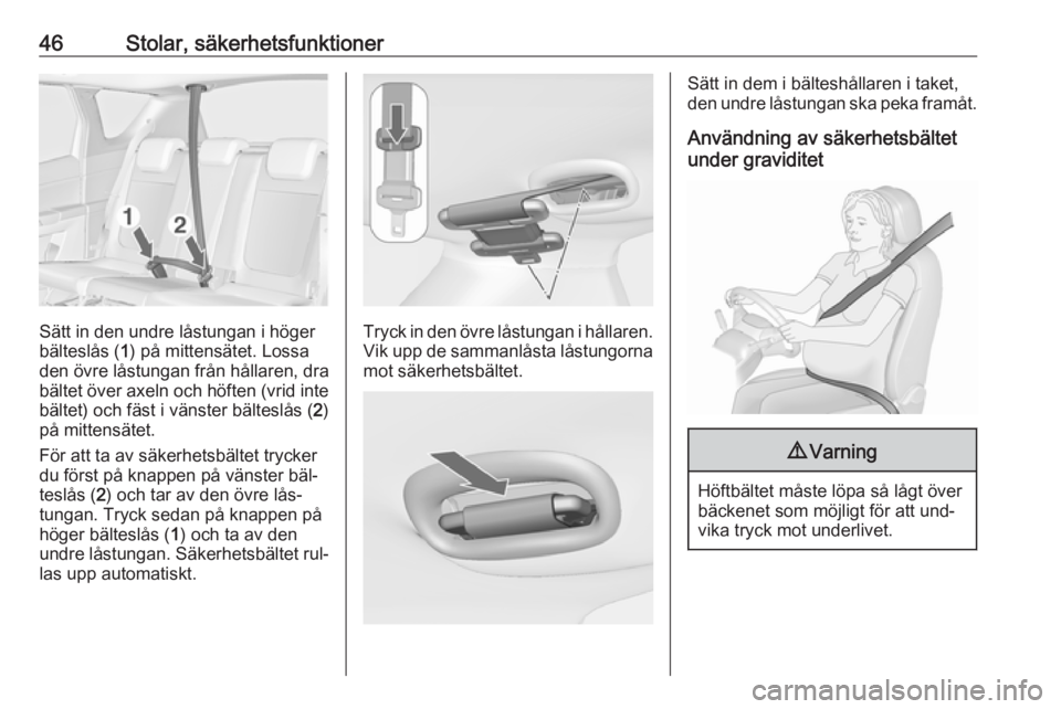 OPEL MERIVA 2016  Instruktionsbok 46Stolar, säkerhetsfunktioner
Sätt in den undre låstungan i höger
bälteslås ( 1) på mittensätet. Lossa
den övre låstungan från hållaren, dra bältet över axeln och höften (vrid inte bäl