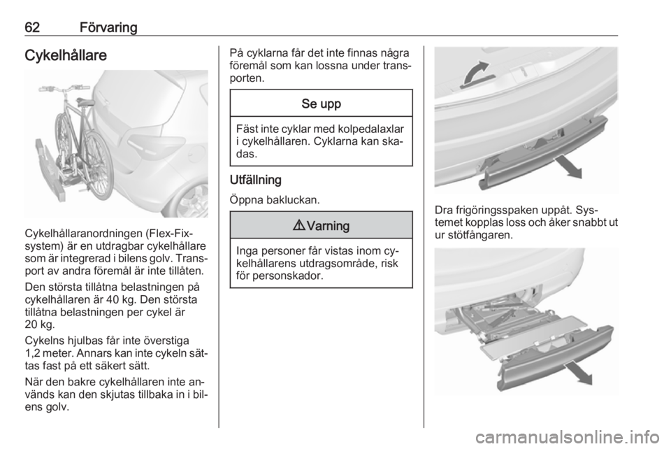 OPEL MERIVA 2016 Instruktionsbok 62FörvaringCykelhållare
Cykelhållaranordningen (Flex-Fix-
system) är en utdragbar cykelhållare
som är integrerad i bilens golv. Trans‐ port av andra föremål är inte tillåten.
Den största OPEL MERIVA 2016 Instruktionsbok 62FörvaringCykelhållare
Cykelhållaranordningen (Flex-Fix-
system) är en utdragbar cykelhållare
som är integrerad i bilens golv. Trans‐ port av andra föremål är inte tillåten.
Den största