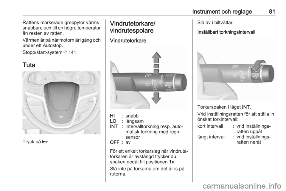 OPEL MERIVA 2016  Instruktionsbok Instrument och reglage81Rattens markerade greppytor värms
snabbare och till en högre temperatur
än resten av ratten.
Värmen är på när motorn är igång och
under ett Autostop.
Stopp/start-syste