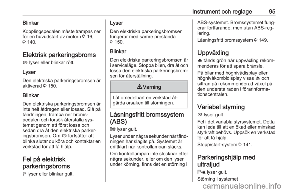 OPEL MERIVA 2016  Instruktionsbok Instrument och reglage95BlinkarKopplingspedalen måste trampas ner
för en huvudstart av motorn  3 16,
3  140.
Elektrisk parkeringsbroms
m  lyser eller blinkar rött.
Lyser
Den elektriska parkeringsbr