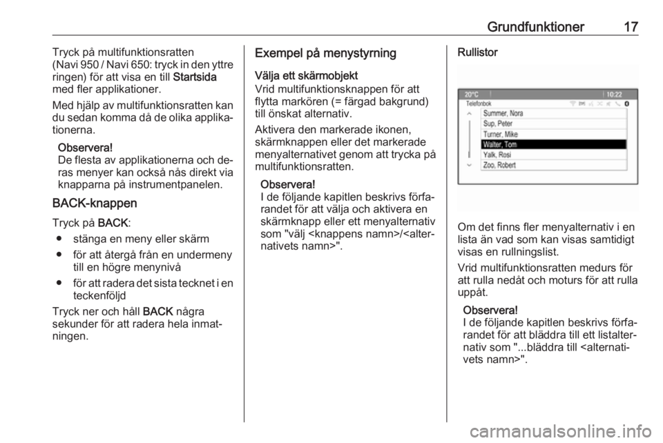 OPEL MERIVA 2016.5  Handbok för infotainmentsystem Grundfunktioner17Tryck på multifunktionsratten
( Navi 950 / Navi 650: tryck in den yttre
ringen) för att visa en till  Startsida
med fler applikationer.
Med hjälp av multifunktionsratten kan du sed