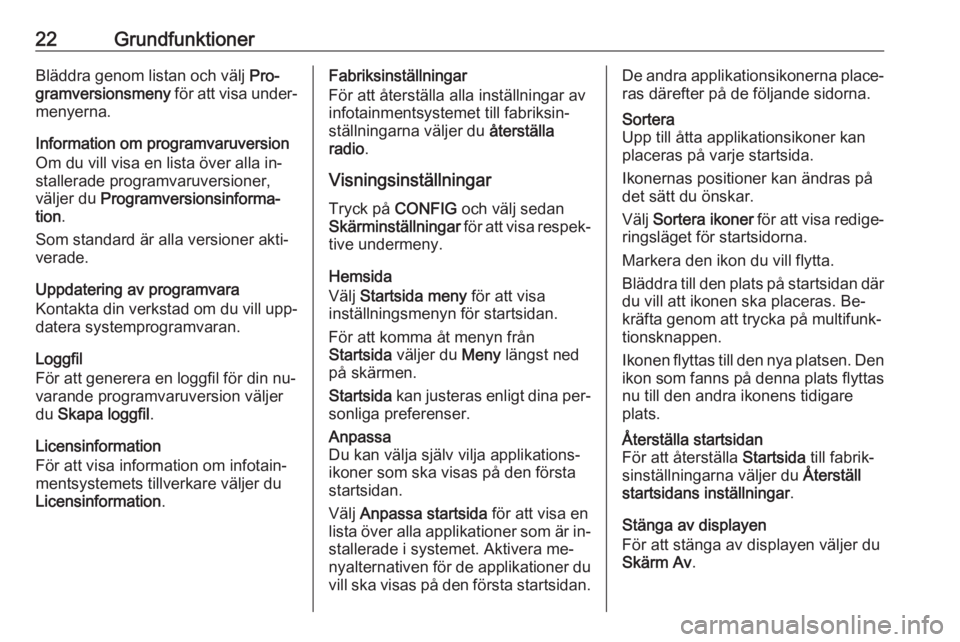OPEL MERIVA 2016.5  Handbok för infotainmentsystem 22GrundfunktionerBläddra genom listan och välj Pro‐
gramversionsmeny  för att visa under‐
menyerna.
Information om programvaruversion Om du vill visa en lista över alla in‐
stallerade progra
