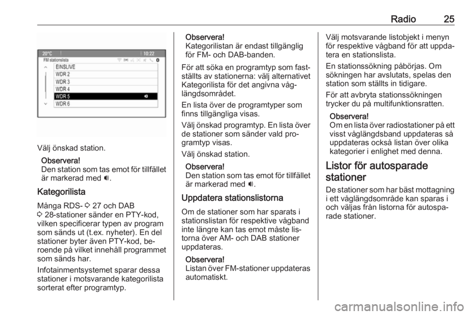 OPEL MERIVA 2016.5  Handbok för infotainmentsystem Radio25
Välj önskad station.Observera!
Den station som tas emot för tillfället är markerad med  i.
Kategorilista
Många RDS-  3 27 och DAB
3  28-stationer sänder en PTY-kod,
vilken specificerar 