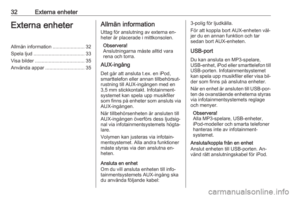 OPEL MERIVA 2016.5  Handbok för infotainmentsystem 32Externa enheterExterna enheterAllmän information.......................32
Spela ljud ..................................... 33
Visa bilder .................................... 35
Använda appar ....