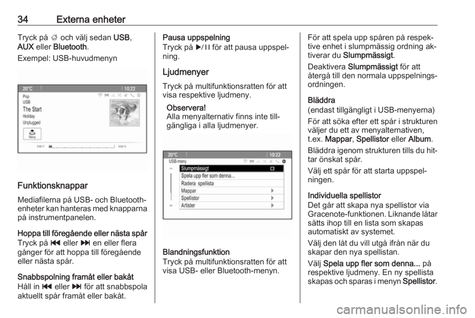 OPEL MERIVA 2016.5  Handbok för infotainmentsystem 34Externa enheterTryck på ; och välj sedan  USB,
AUX  eller  Bluetooth .
Exempel: USB-huvudmenyn
Funktionsknappar
Mediafilerna på USB- och Bluetooth-enheter kan hanteras med knapparna
på instrumen