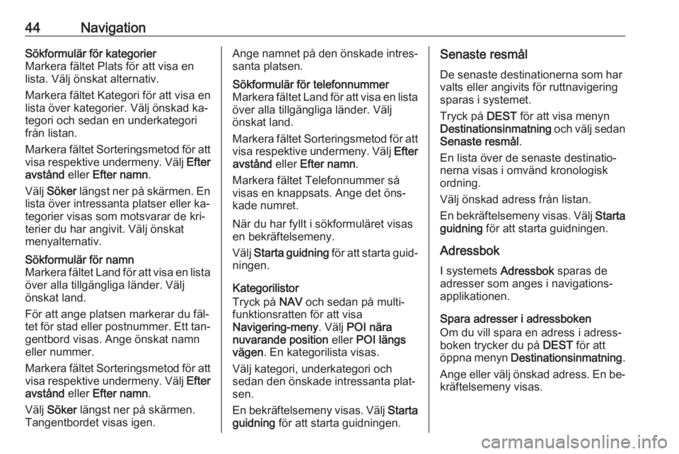 OPEL MERIVA 2016.5  Handbok för infotainmentsystem 44NavigationSökformulär för kategorier
Markera fältet Plats för att visa en
lista. Välj önskat alternativ.
Markera fältet Kategori för att visa en lista över kategorier. Välj önskad ka‐

