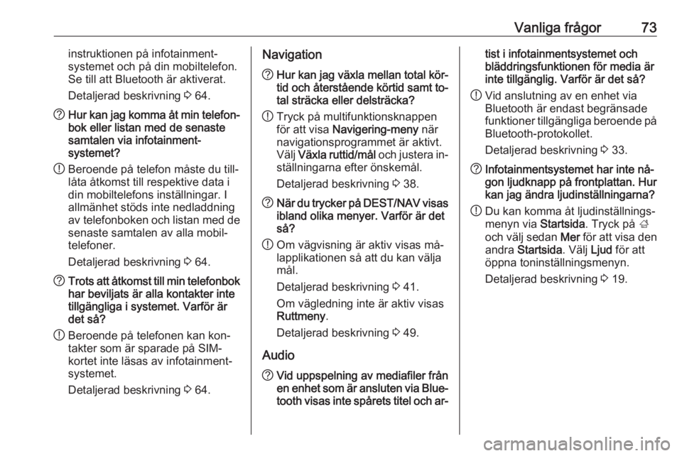 OPEL MERIVA 2016.5  Handbok för infotainmentsystem Vanliga frågor73instruktionen på infotainment‐
systemet och på din mobiltelefon.
Se till att Bluetooth är aktiverat.
Detaljerad beskrivning  3 64.? Hur kan jag komma åt min telefon‐
bok eller