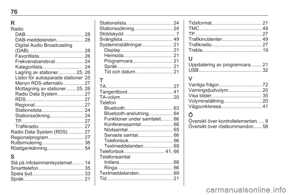 OPEL MERIVA 2016.5  Handbok för infotainmentsystem 76RRadio DAB ........................................... 28
DAB-meddelanden ....................28
Digital Audio Broadcasting
(DAB) ........................................ 28
Favoritlista ...........