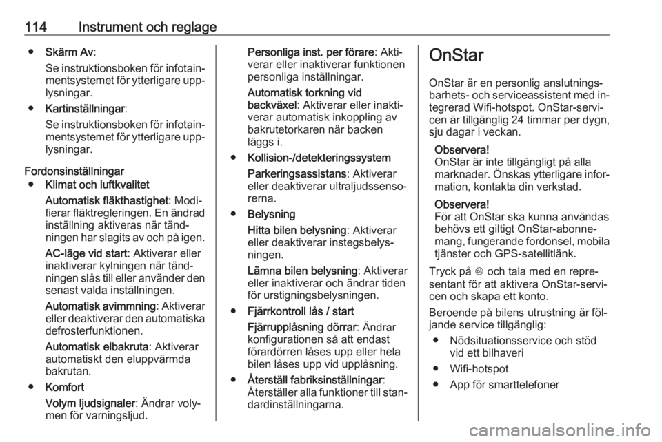OPEL MERIVA 2016.5  Instruktionsbok 114Instrument och reglage●Skärm Av :
Se instruktionsboken för infotain‐
mentsystemet för ytterligare upp‐ lysningar.
● Kartinställningar :
Se instruktionsboken för infotain‐
mentsysteme
