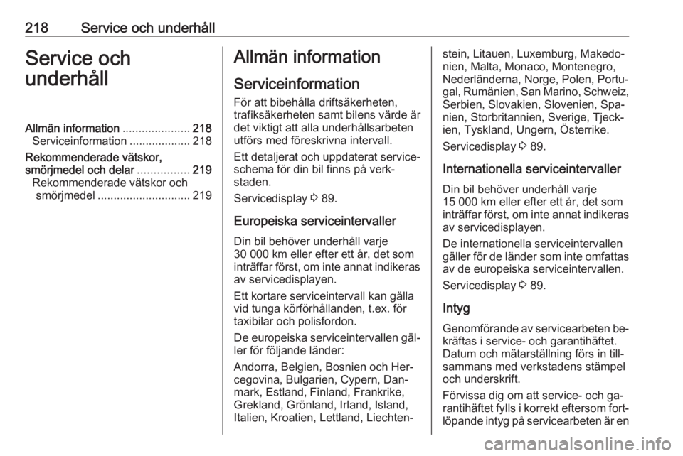 OPEL MERIVA 2016.5  Instruktionsbok 218Service och underhållService och
underhållAllmän information .....................218
Serviceinformation ...................218
Rekommenderade vätskor,
smörjmedel och delar ................219