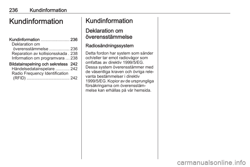 OPEL MERIVA 2016.5  Instruktionsbok 236KundinformationKundinformationKundinformation........................236
Deklaration om överensstämmelse .................236
Reparation av kollisionsskada . 238
Information om programvara ...238
