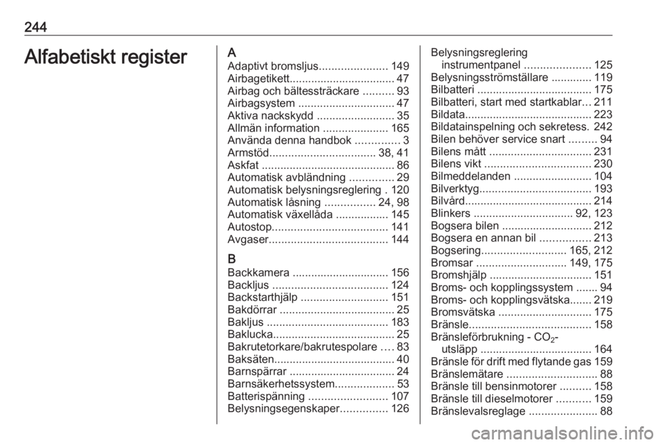 OPEL MERIVA 2016.5 Instruktionsbok 244Alfabetiskt registerAAdaptivt bromsljus ......................149
Airbagetikett.................................. 47 Airbag och bältessträckare ..........93
Airbagsystem ....................... OPEL MERIVA 2016.5 Instruktionsbok 244Alfabetiskt registerAAdaptivt bromsljus ......................149
Airbagetikett.................................. 47 Airbag och bältessträckare ..........93
Airbagsystem .......................