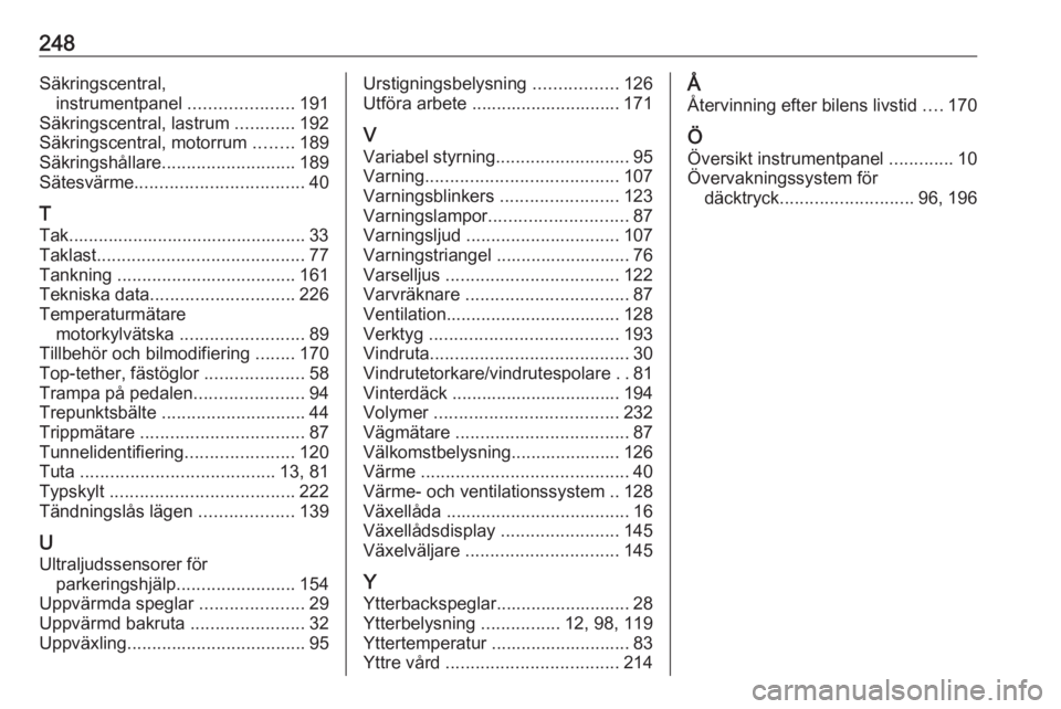OPEL MERIVA 2016.5 Instruktionsbok 248Säkringscentral,instrumentpanel .....................191
Säkringscentral, lastrum ............192
Säkringscentral, motorrum ........189
Säkringshållare ........................... 189
Säte OPEL MERIVA 2016.5 Instruktionsbok 248Säkringscentral,instrumentpanel .....................191
Säkringscentral, lastrum ............192
Säkringscentral, motorrum ........189
Säkringshållare ........................... 189
Säte