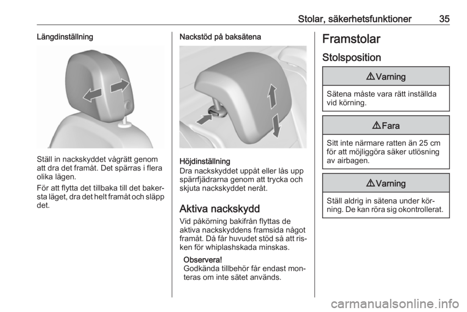 OPEL MERIVA 2016.5  Instruktionsbok Stolar, säkerhetsfunktioner35Längdinställning
Ställ in nackskyddet vågrätt genom
att dra det framåt. Det spärras i flera
olika lägen.
För att flytta det tillbaka till det baker‐
sta läget