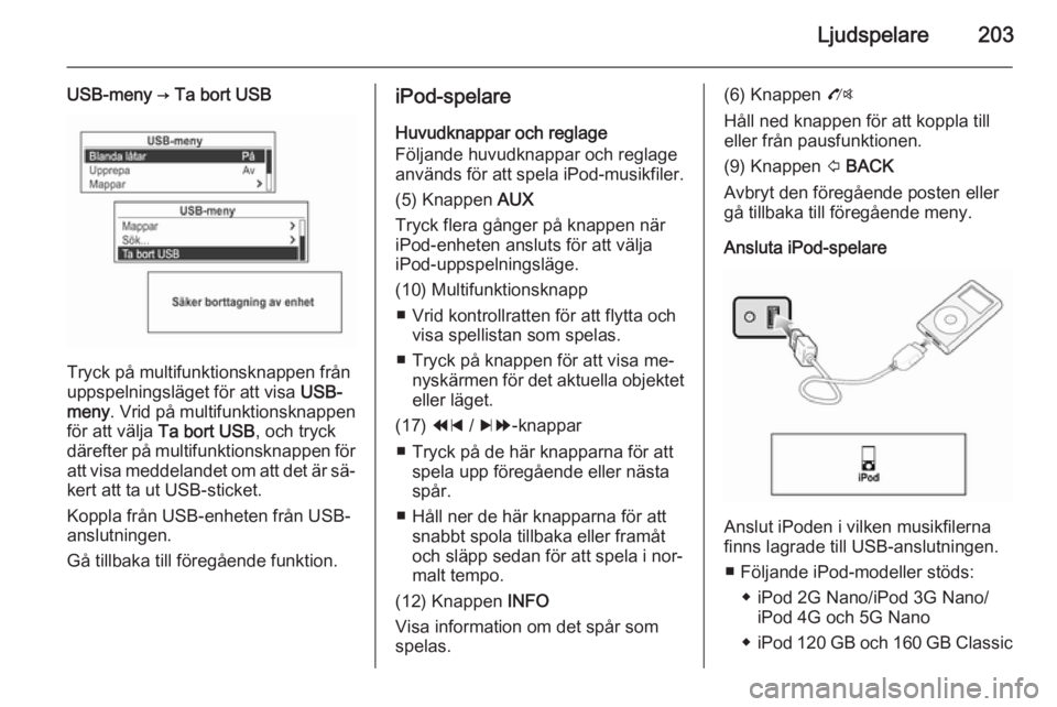 OPEL MOKKA 2014  Handbok för infotainmentsystem Ljudspelare203
USB-meny → Ta bort USB
Tryck på multifunktionsknappen från
uppspelningsläget för att visa  USB-
meny . Vrid på multifunktionsknappen
för att välja  Ta bort USB , och tryck
där