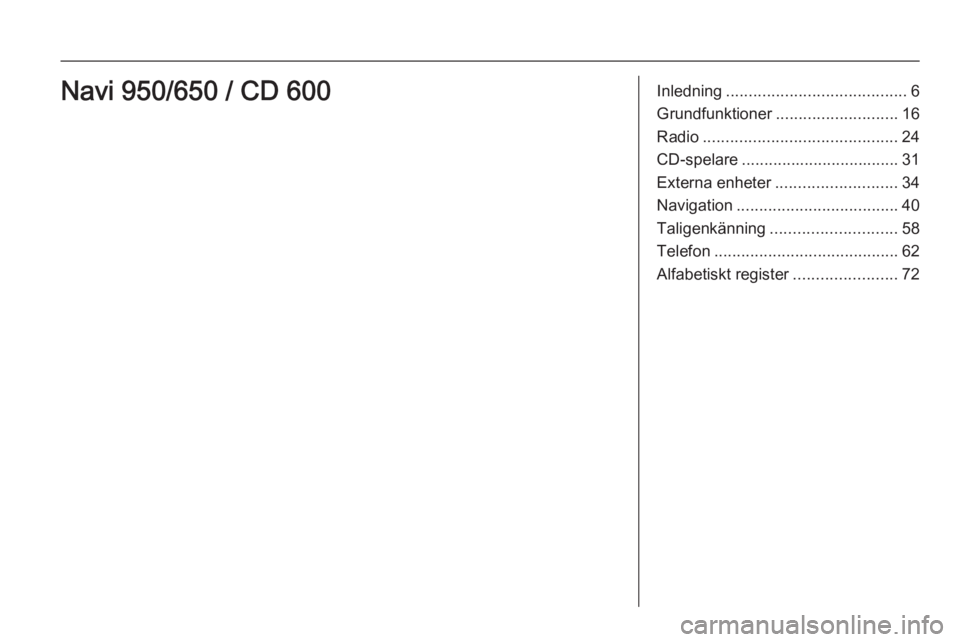 OPEL MOKKA 2014  Handbok för infotainmentsystem Inledning........................................ 6
Grundfunktioner ........................... 16
Radio ........................................... 24
CD-spelare ................................... 3