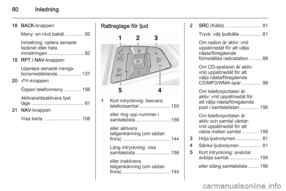 OPEL MOKKA 2014 Handbok för infotainmentsystem 80Inledning
18 BACK-knappen
Meny: en nivå bakåt ..............82
Inmatning: radera senaste
tecknet eller hela
inmatningen .......................... 82
19 RPT / NAV -knappen
Upprepa senaste naviga OPEL MOKKA 2014 Handbok för infotainmentsystem 80Inledning
18 BACK-knappen
Meny: en nivå bakåt ..............82
Inmatning: radera senaste
tecknet eller hela
inmatningen .......................... 82
19 RPT / NAV -knappen
Upprepa senaste naviga