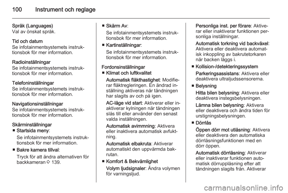 OPEL MOKKA 2014 Instruktionsbok 100Instrument och reglage
Språk (Languages)
Val av önskat språk.
Tid och datum
Se infotainmentsystemets instruk‐
tionsbok för mer information.
Radioinställningar
Se infotainmentsystemets instru OPEL MOKKA 2014 Instruktionsbok 100Instrument och reglage
Språk (Languages)
Val av önskat språk.
Tid och datum
Se infotainmentsystemets instruk‐
tionsbok för mer information.
Radioinställningar
Se infotainmentsystemets instru