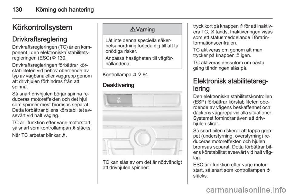 OPEL MOKKA 2014 Instruktionsbok 130Körning och hanteringKörkontrollsystemDrivkraftsreglering
Drivkraftsregleringen (TC) är en kom‐ ponent i den elektroniska stabilitets‐
regleringen (ESC) 3 130.
Drivkraftsregleringen förbä OPEL MOKKA 2014 Instruktionsbok 130Körning och hanteringKörkontrollsystemDrivkraftsreglering
Drivkraftsregleringen (TC) är en kom‐ ponent i den elektroniska stabilitets‐
regleringen (ESC) 3 130.
Drivkraftsregleringen förbä